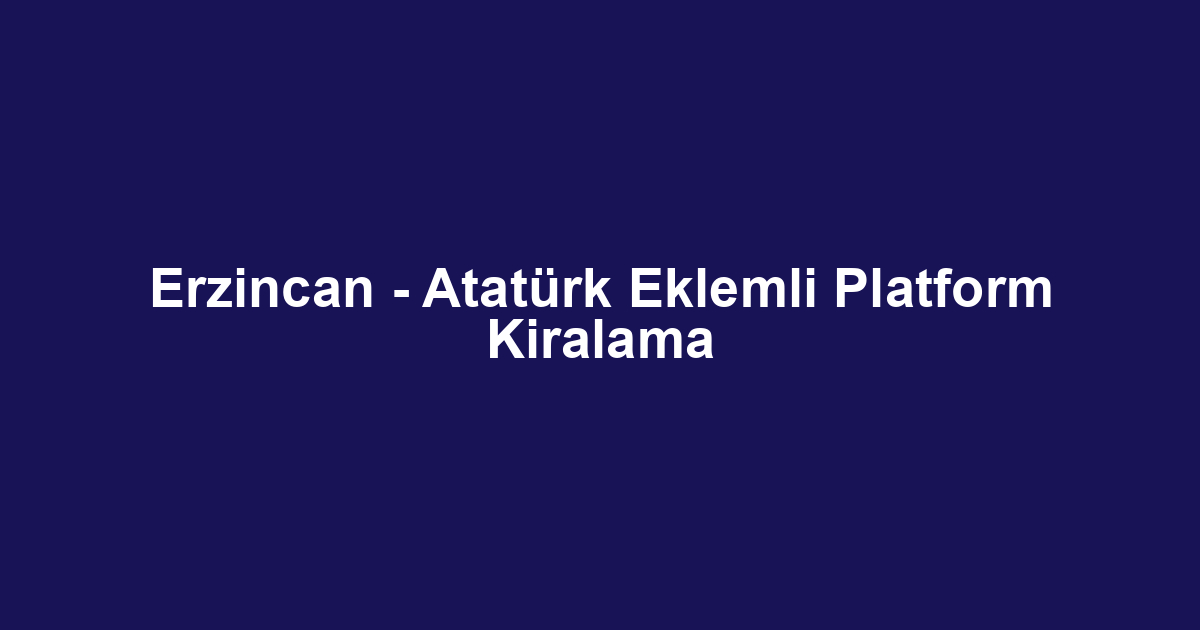Erzincan - Atatürk Eklemli Platform Kiralama