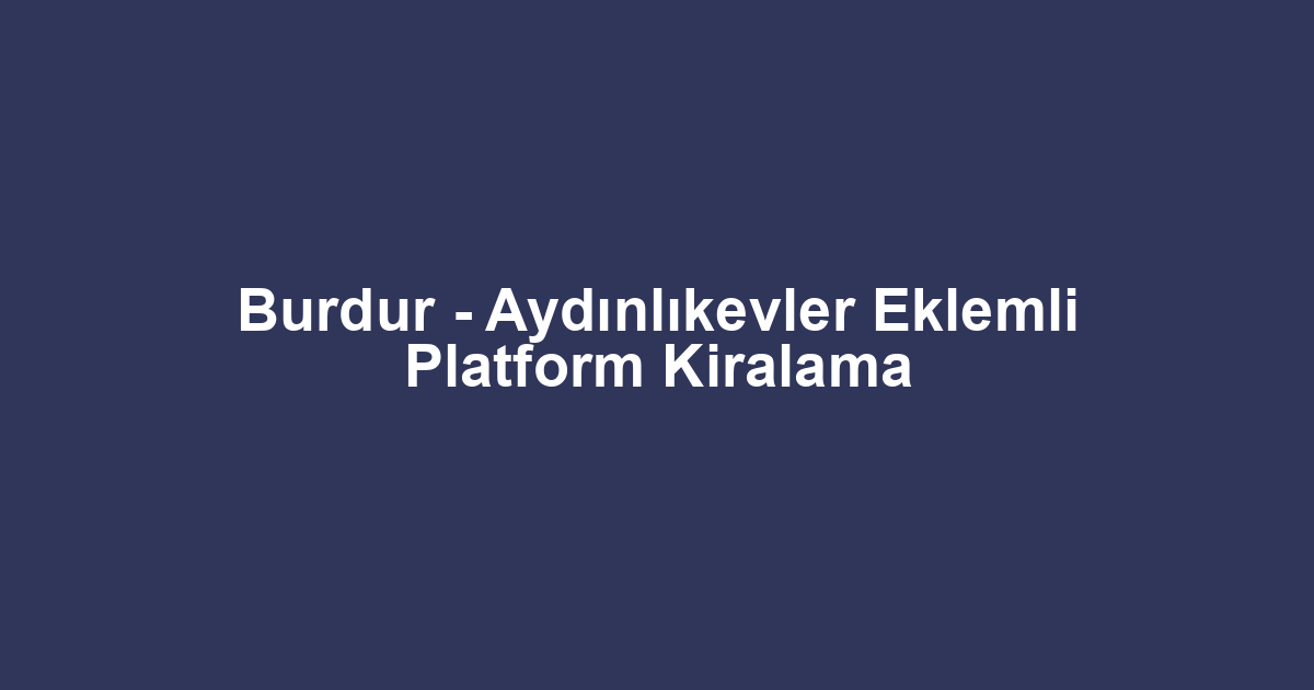 Burdur - Aydınlıkevler Eklemli Platform Kiralama
