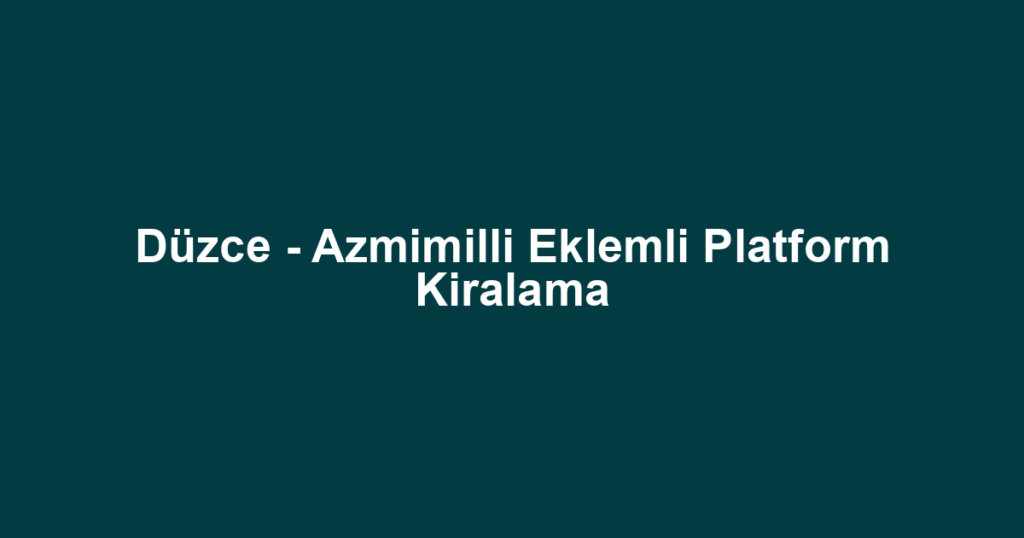 Düzce - Azmimilli Eklemli Platform Kiralama