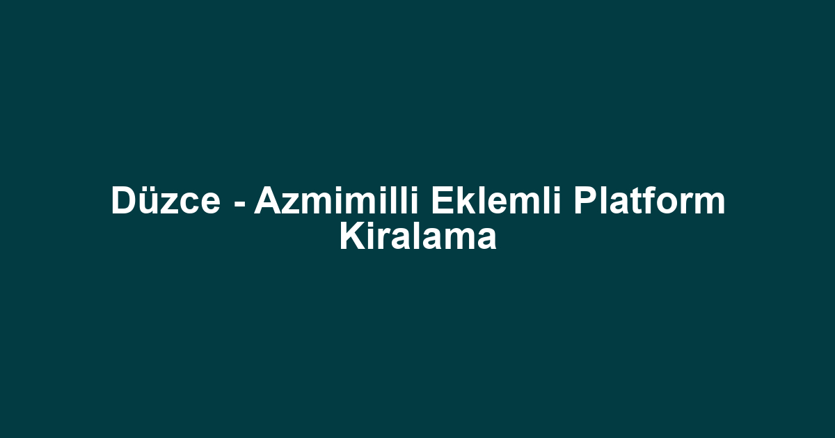 Düzce - Azmimilli Eklemli Platform Kiralama