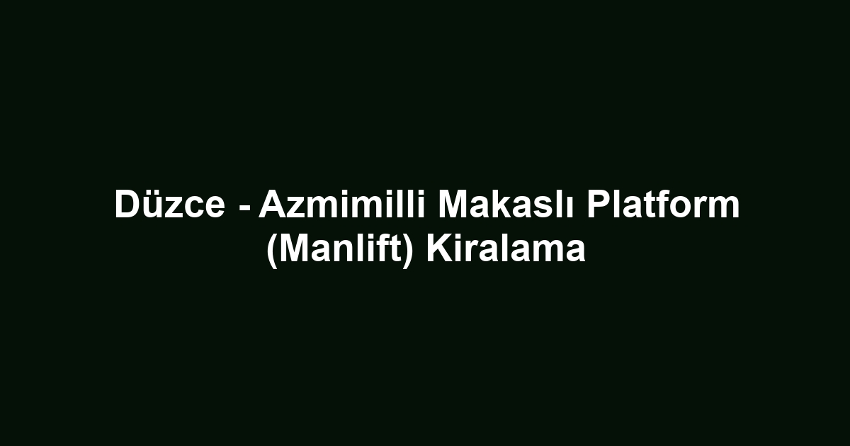 Düzce - Azmimilli Makaslı Platform (Manlift) Kiralama