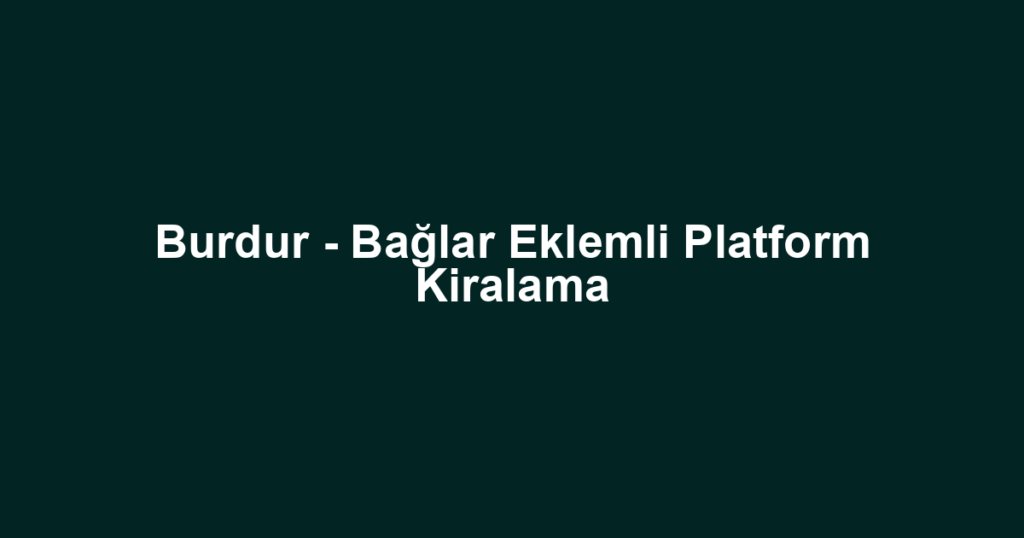 Burdur - Bağlar Eklemli Platform Kiralama