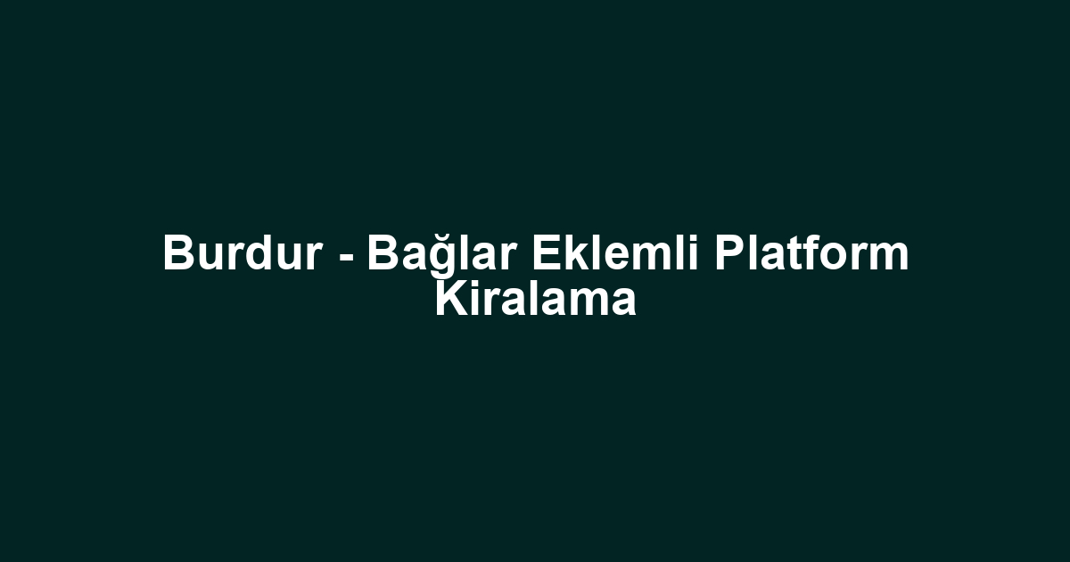 Burdur - Bağlar Eklemli Platform Kiralama