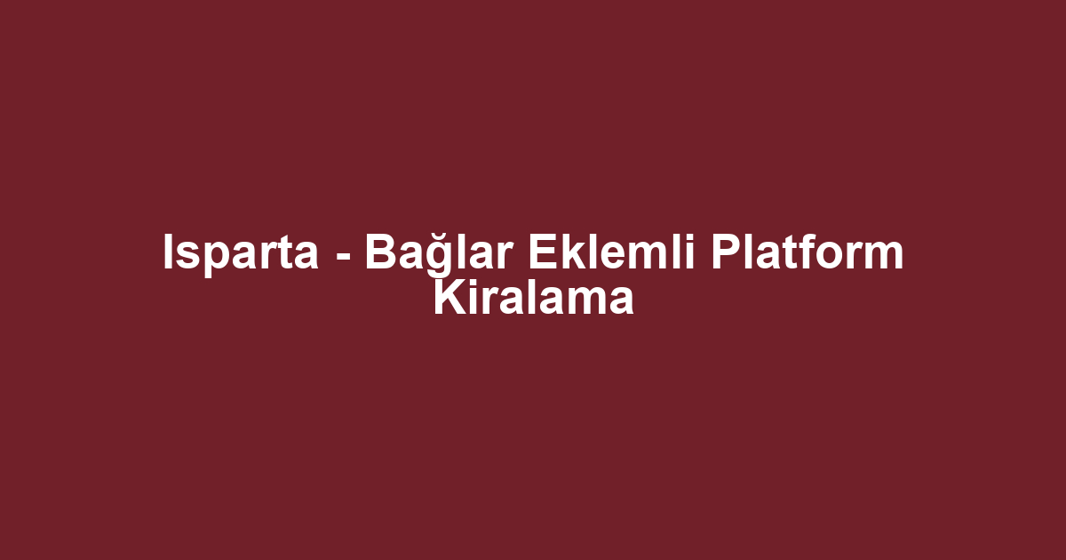 Isparta - Bağlar Eklemli Platform Kiralama