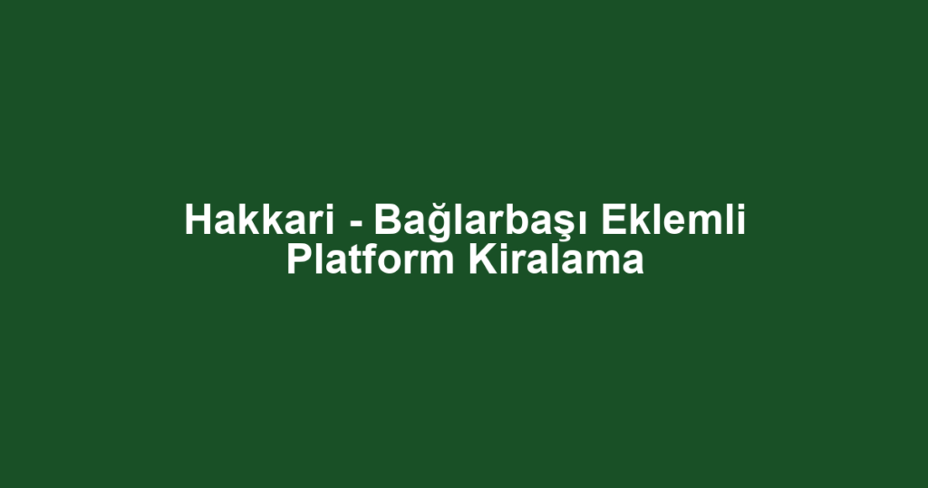 Hakkari - Bağlarbaşı Eklemli Platform Kiralama