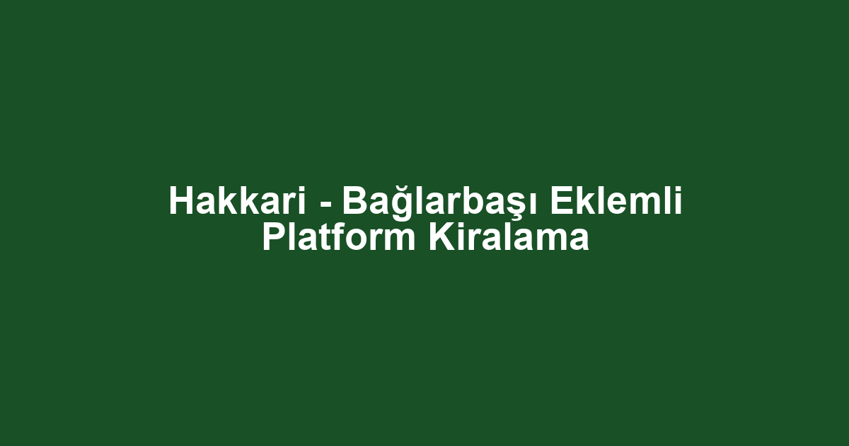 Hakkari - Bağlarbaşı Eklemli Platform Kiralama