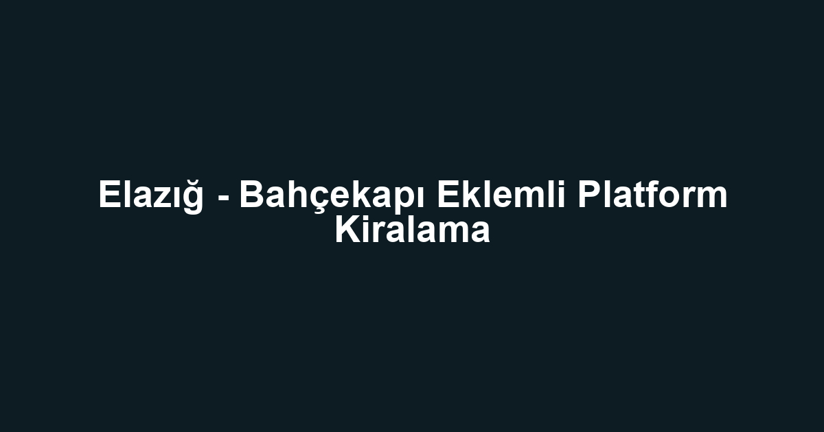 Elazığ - Bahçekapı Eklemli Platform Kiralama