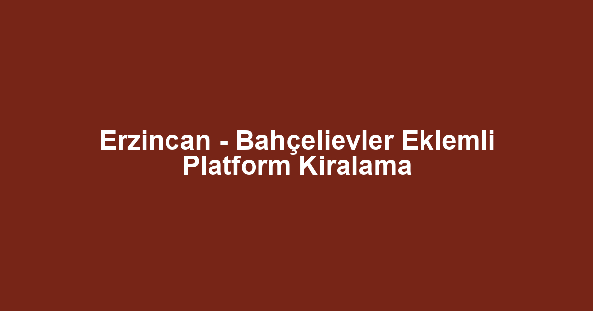 Erzincan - Bahçelievler Eklemli Platform Kiralama