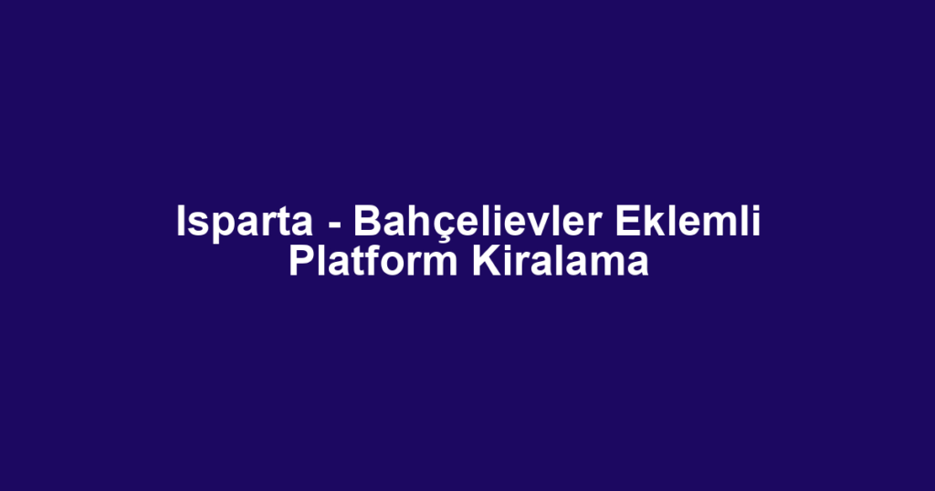 Isparta - Bahçelievler Eklemli Platform Kiralama