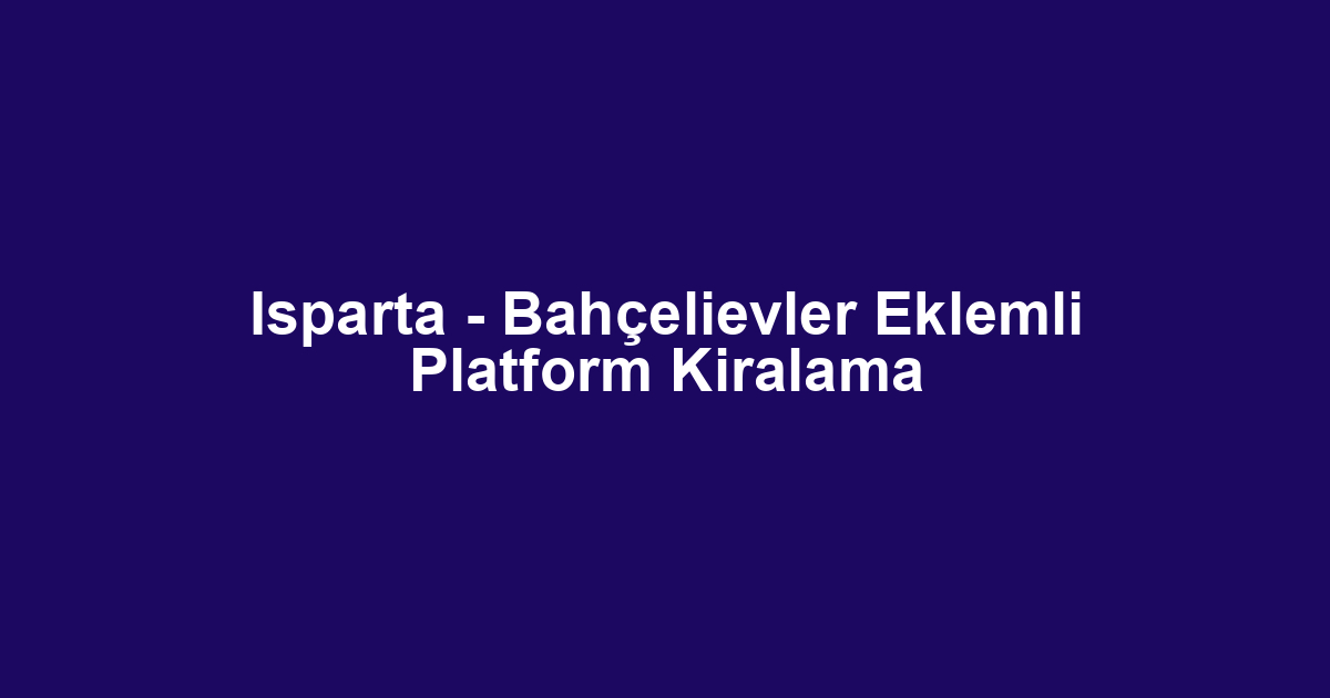 Isparta - Bahçelievler Eklemli Platform Kiralama