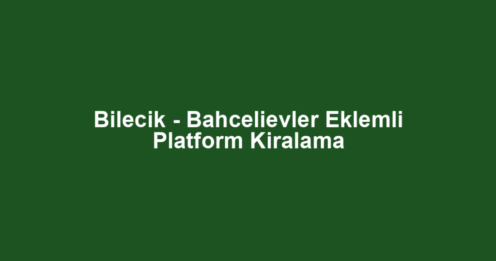 Bilecik - Bahcelievler Eklemli Platform Kiralama