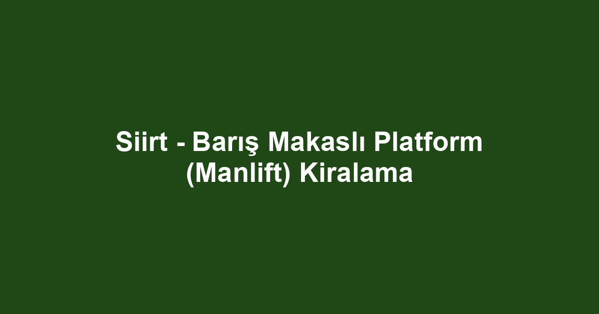 Siirt - Barış Makaslı Platform (Manlift) Kiralama