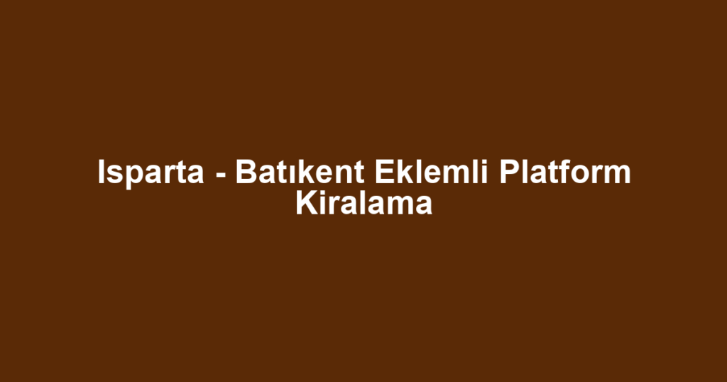 Isparta - Batıkent Eklemli Platform Kiralama