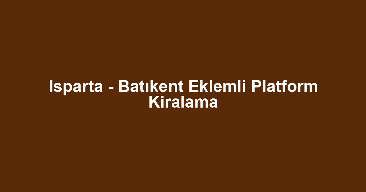Isparta - Batıkent Eklemli Platform Kiralama