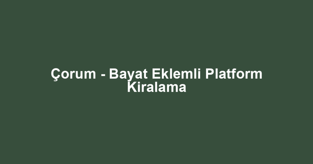 Çorum - Bayat Eklemli Platform Kiralama