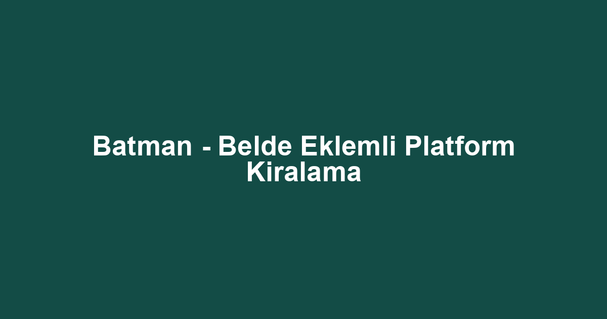 Batman - Belde Eklemli Platform Kiralama