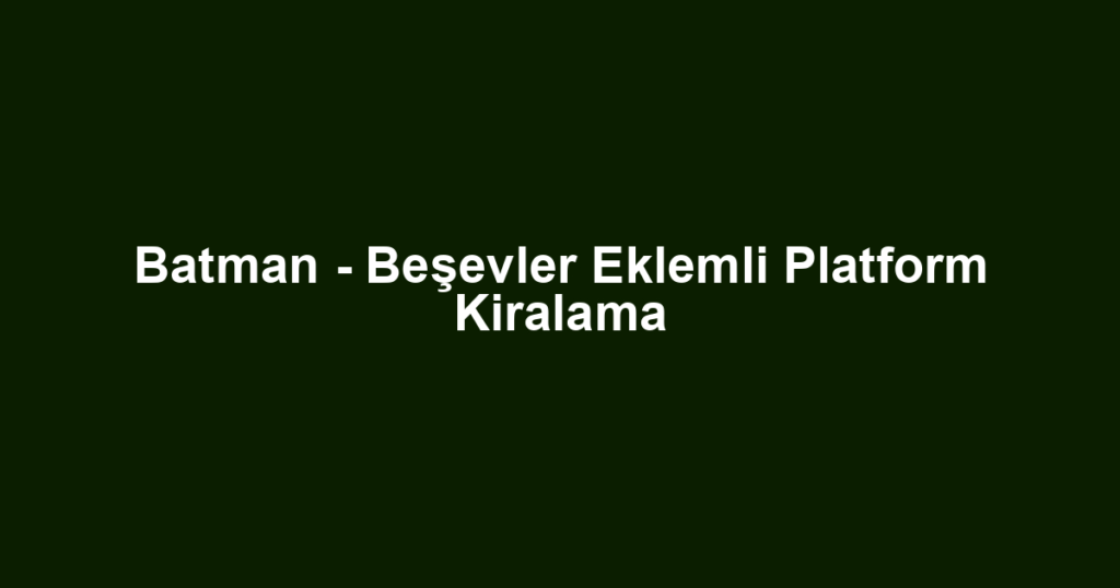 Batman - Beşevler Eklemli Platform Kiralama