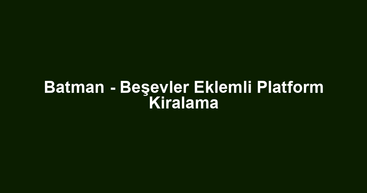 Batman - Beşevler Eklemli Platform Kiralama