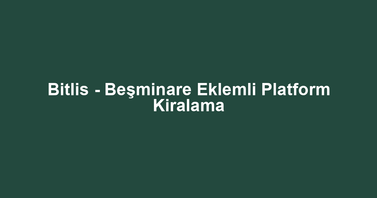 Bitlis - Beşminare Eklemli Platform Kiralama