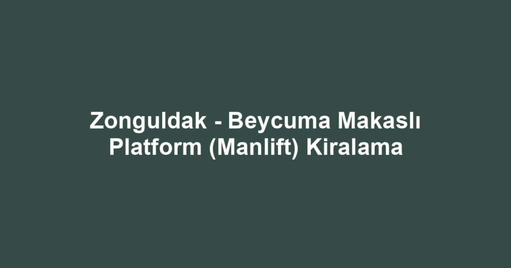 Zonguldak - Beycuma Makaslı Platform (Manlift) Kiralama