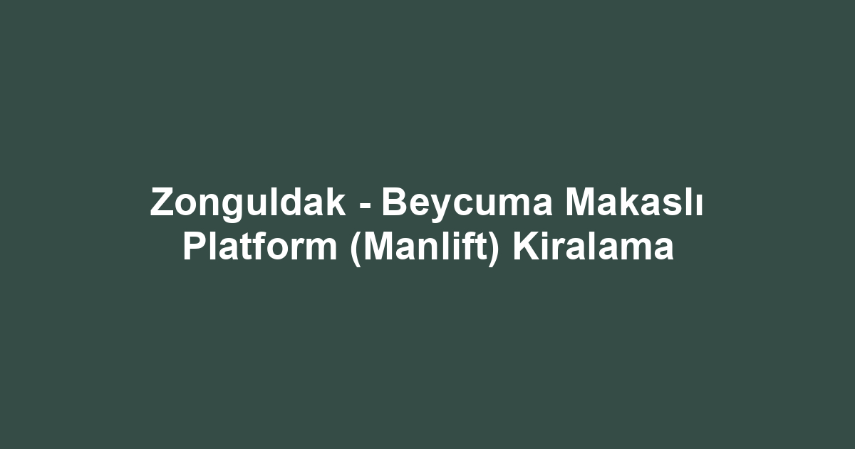 Zonguldak - Beycuma Makaslı Platform (Manlift) Kiralama
