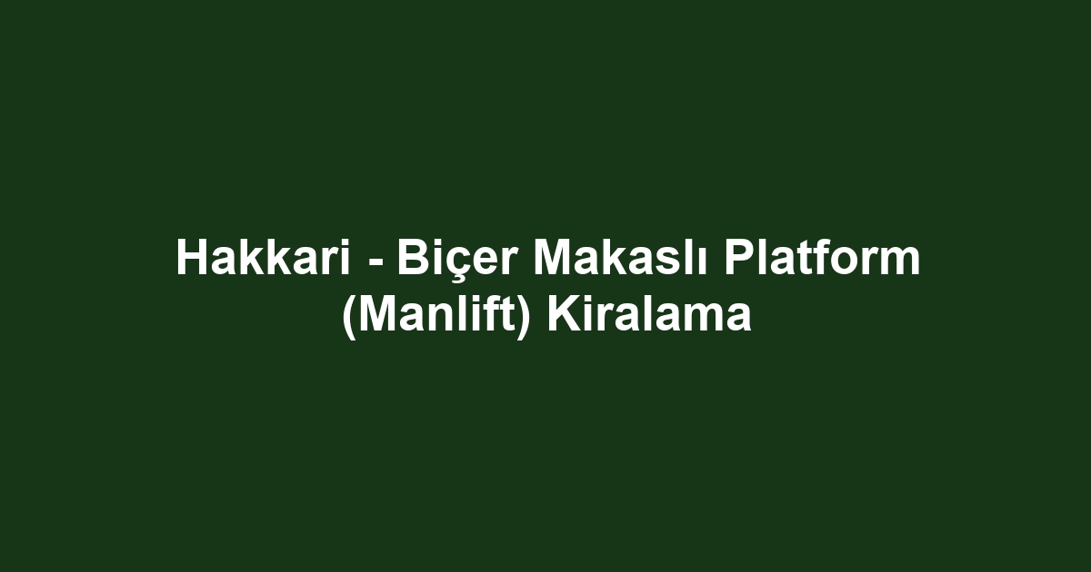 Hakkari - Biçer Makaslı Platform (Manlift) Kiralama