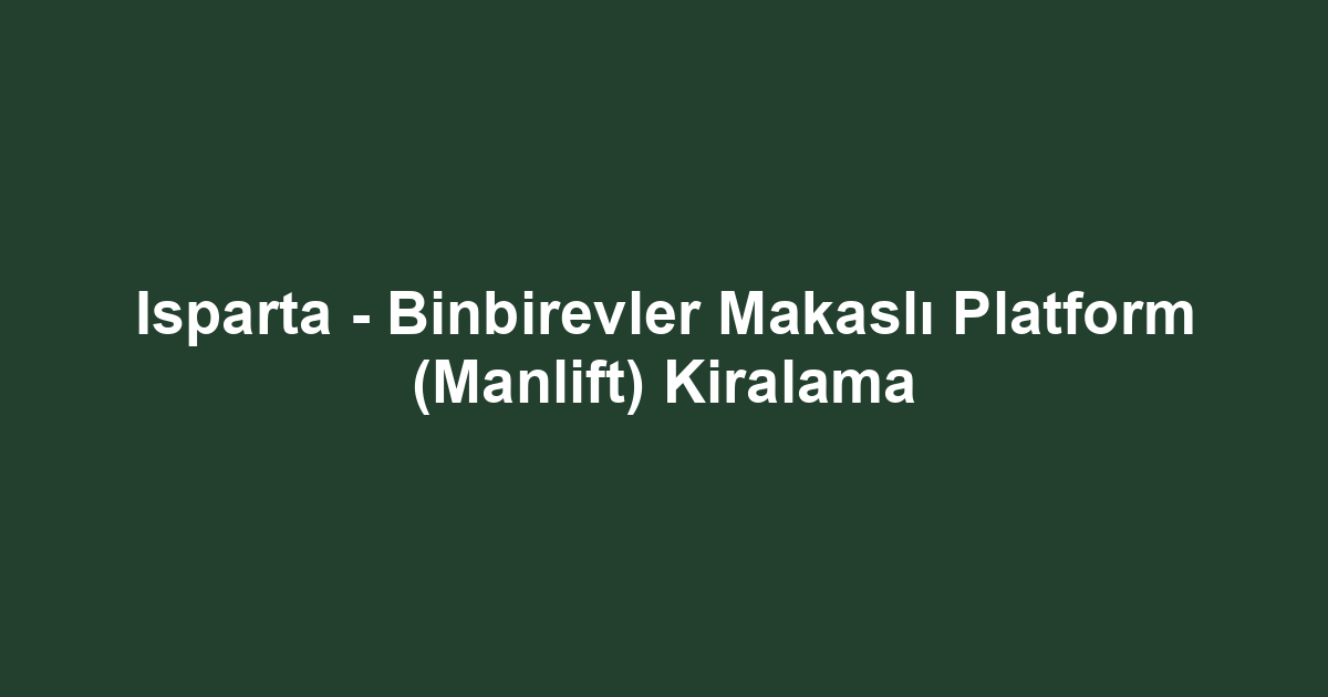 Isparta - Binbirevler Makaslı Platform (Manlift) Kiralama