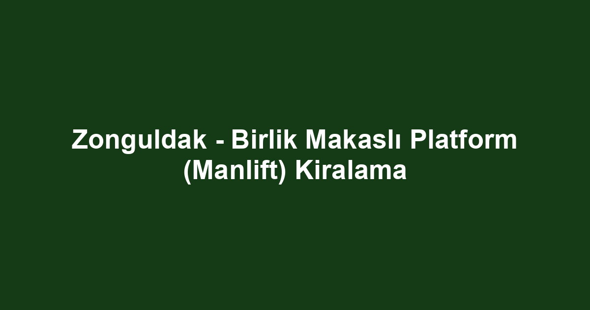 Zonguldak - Birlik Makaslı Platform (Manlift) Kiralama