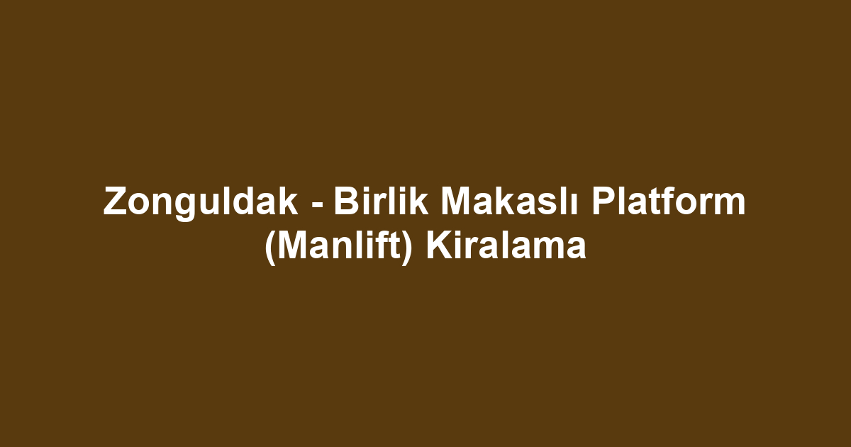 Zonguldak - Birlik Makaslı Platform (Manlift) Kiralama