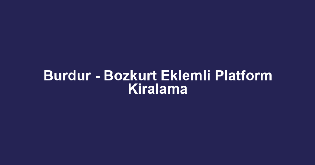 Burdur - Bozkurt Eklemli Platform Kiralama