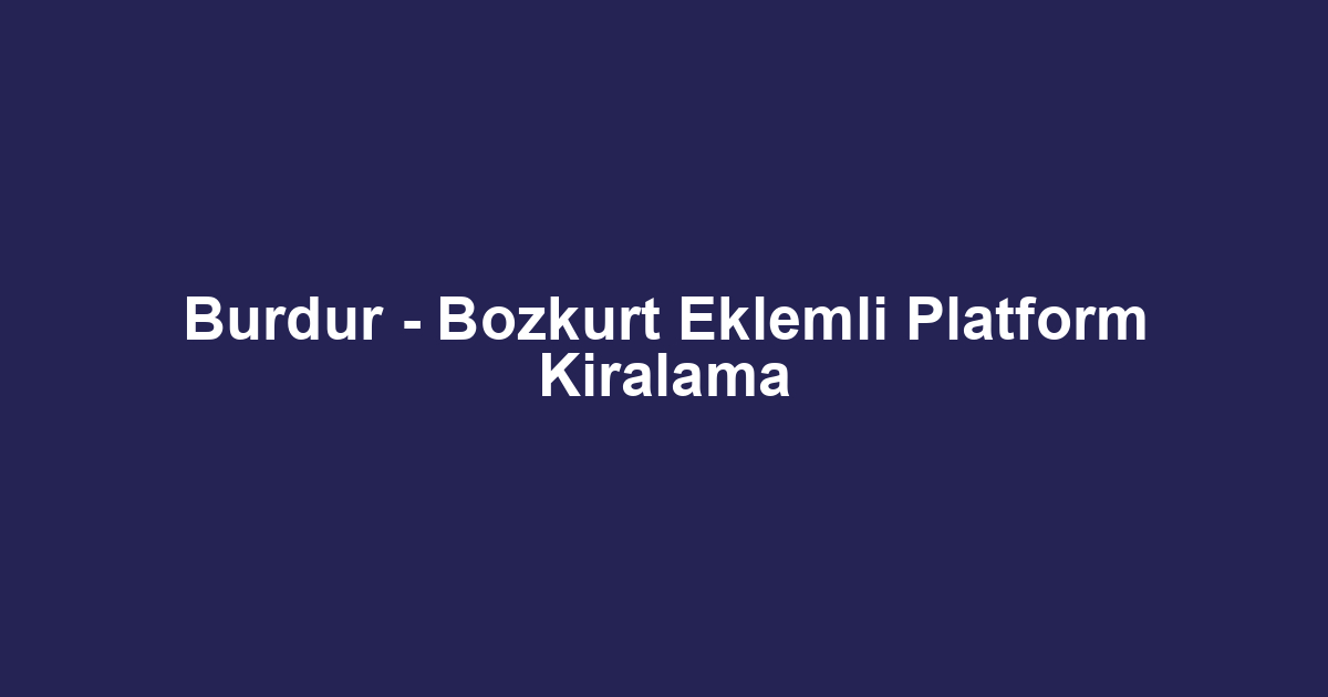 Burdur - Bozkurt Eklemli Platform Kiralama