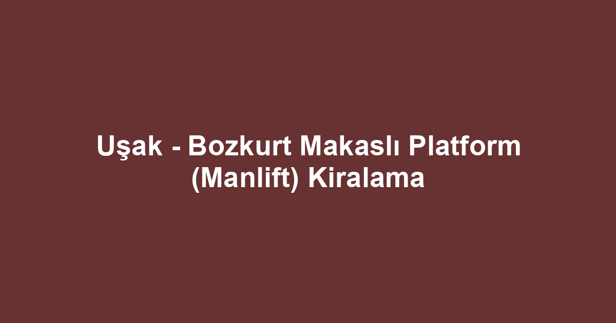 Uşak - Bozkurt Makaslı Platform (Manlift) Kiralama