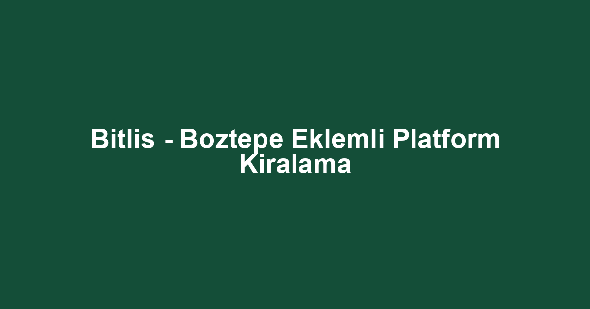 Bitlis - Boztepe Eklemli Platform Kiralama