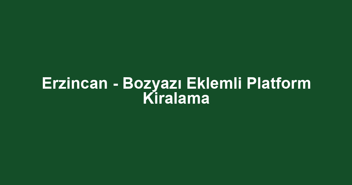 Erzincan - Bozyazı Eklemli Platform Kiralama