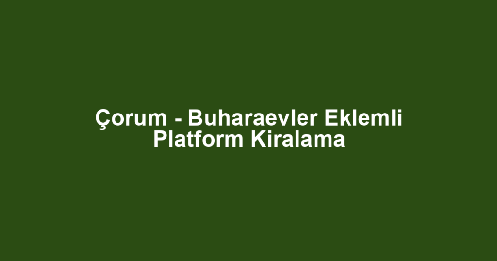 Çorum - Buharaevler Eklemli Platform Kiralama
