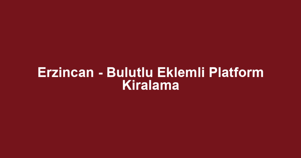 Erzincan - Bulutlu Eklemli Platform Kiralama