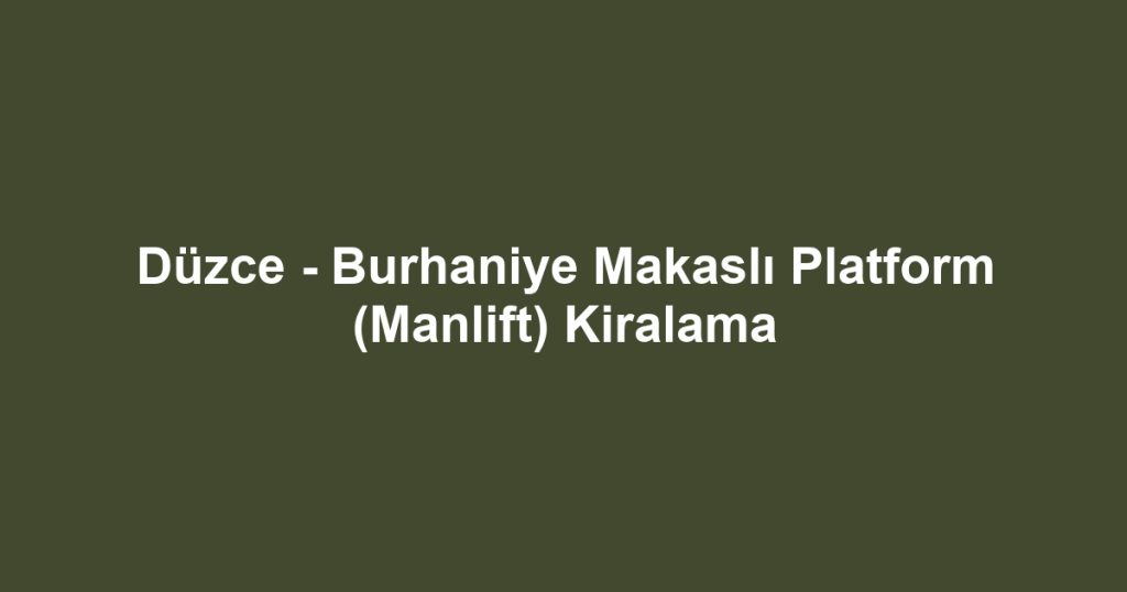 Düzce - Burhaniye Makaslı Platform (Manlift) Kiralama