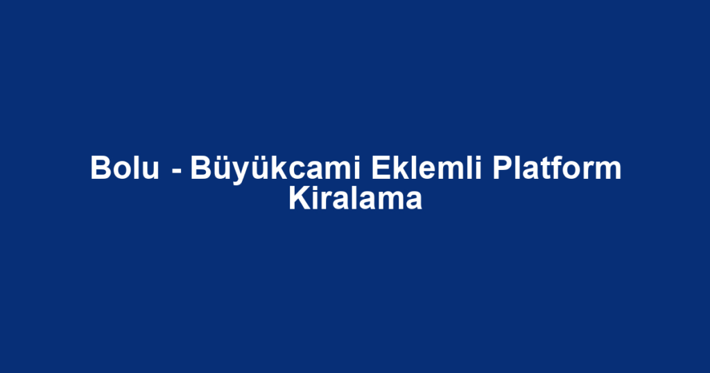 Bolu - Büyükcami Eklemli Platform Kiralama