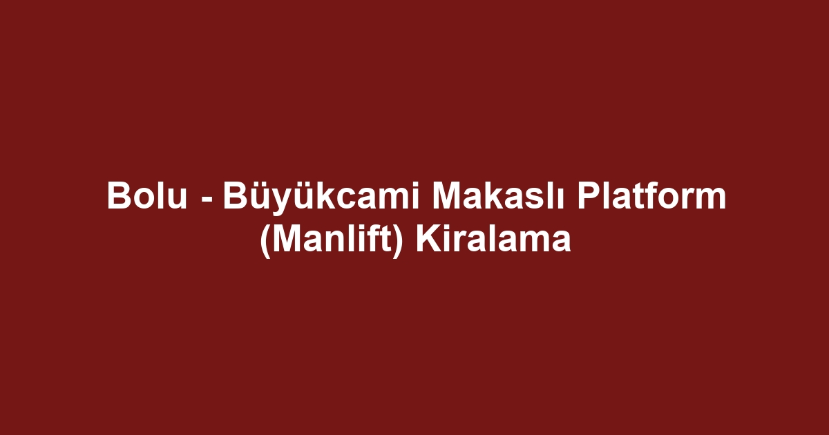 Bolu - Büyükcami Makaslı Platform (Manlift) Kiralama