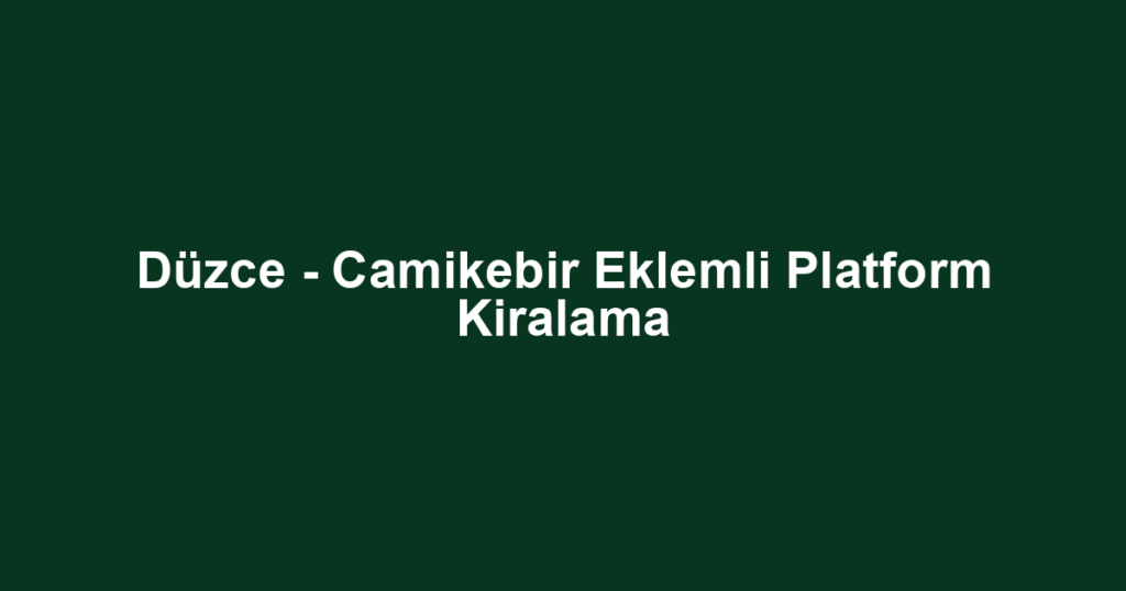 Düzce - Camikebir Eklemli Platform Kiralama