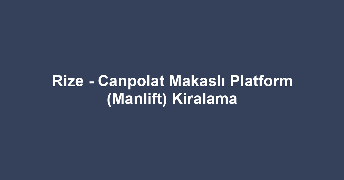 Rize - Canpolat Makaslı Platform (Manlift) Kiralama