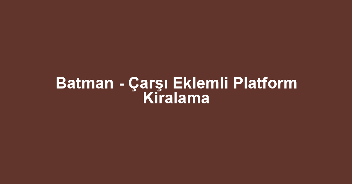 Batman - Çarşı Eklemli Platform Kiralama