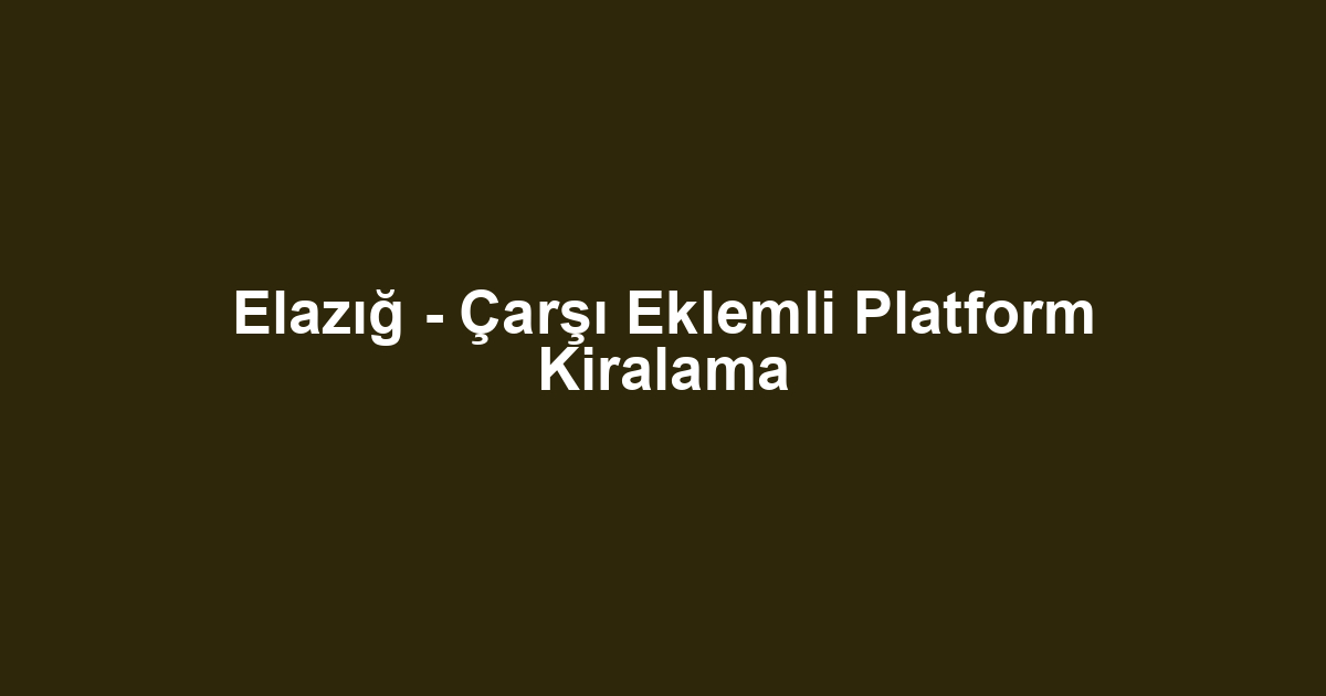 Elazığ - Çarşı Eklemli Platform Kiralama