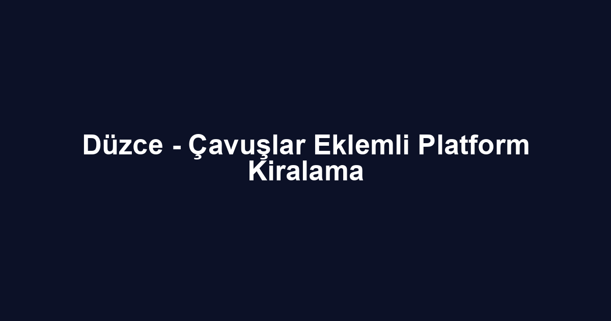Düzce - Çavuşlar Eklemli Platform Kiralama