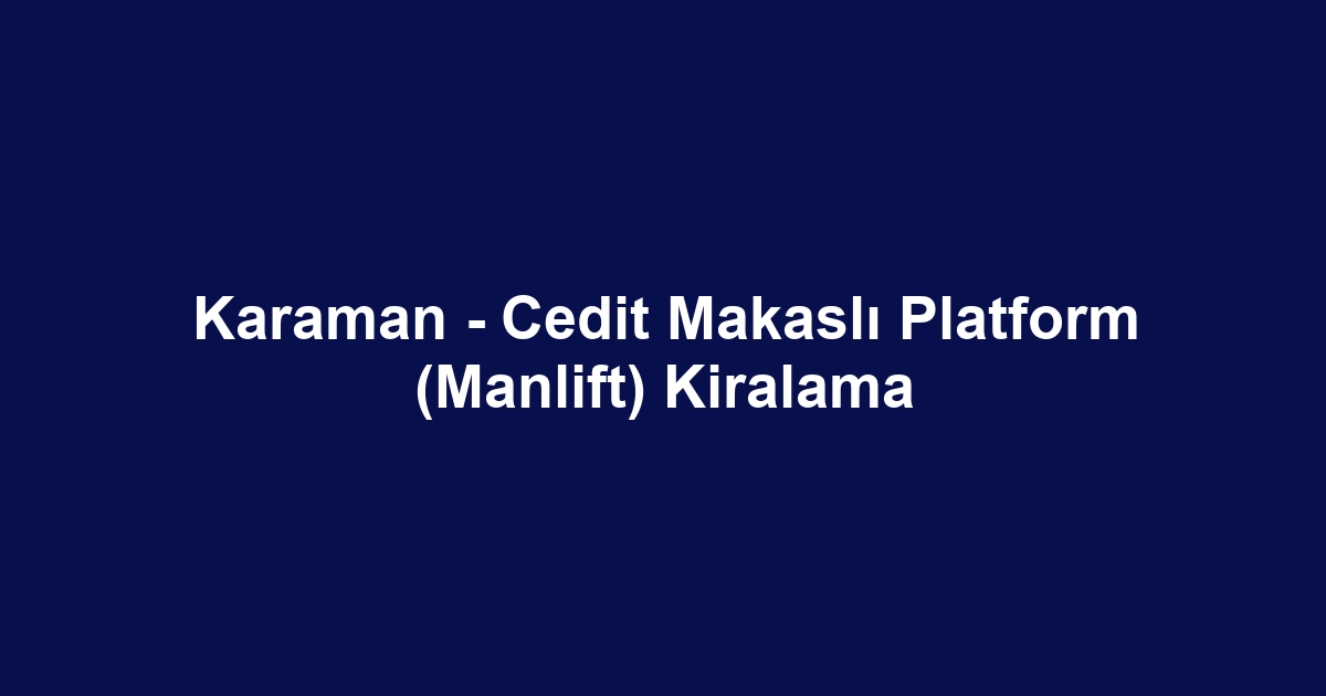 Karaman - Cedit Makaslı Platform (Manlift) Kiralama