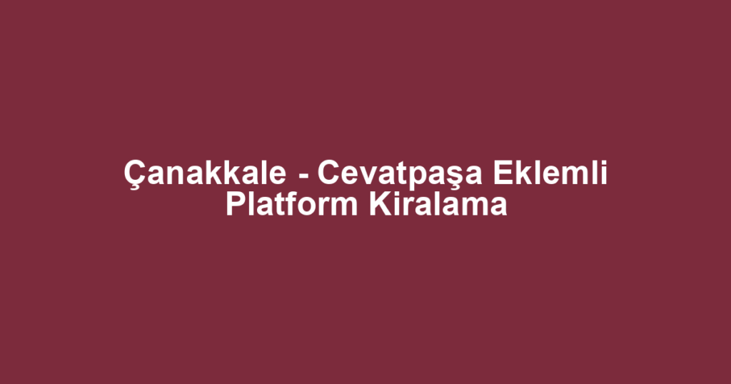 Çanakkale - Cevatpaşa Eklemli Platform Kiralama