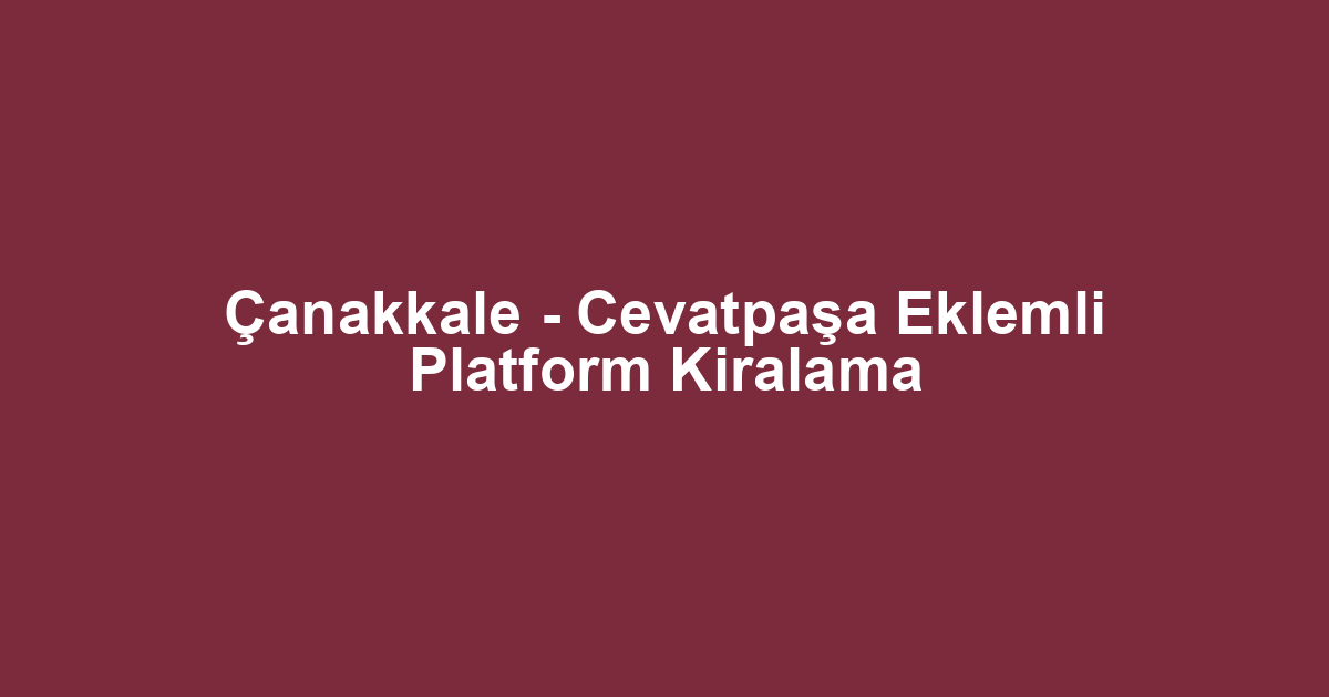 Çanakkale - Cevatpaşa Eklemli Platform Kiralama