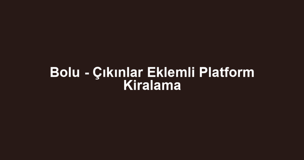 Bolu - Çıkınlar Eklemli Platform Kiralama
