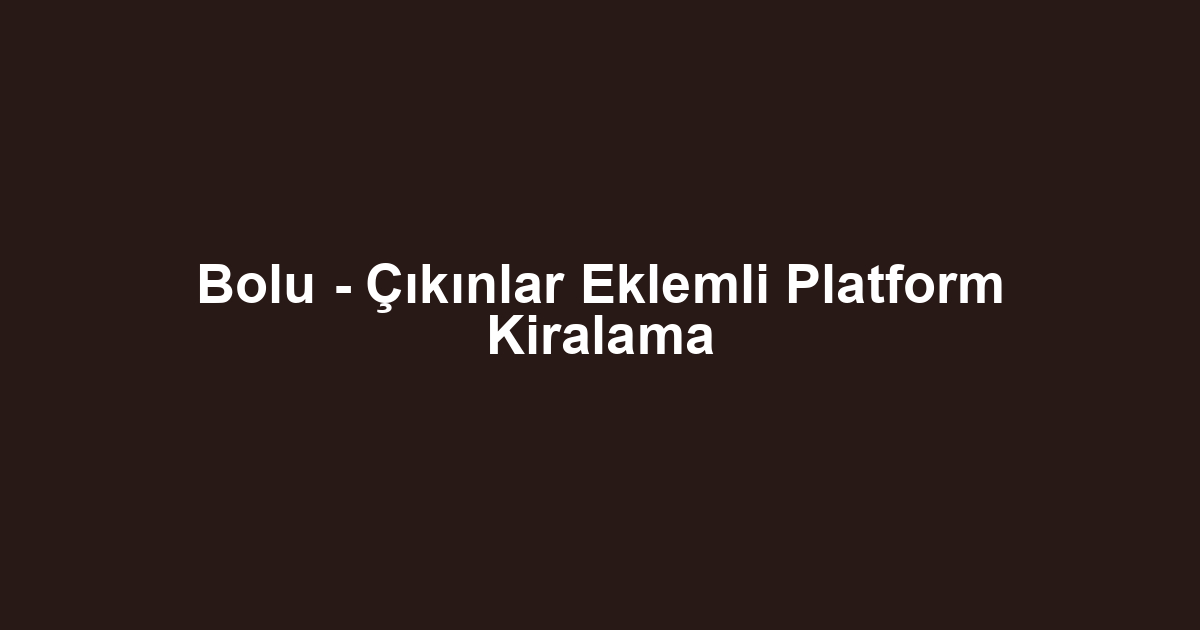 Bolu - Çıkınlar Eklemli Platform Kiralama