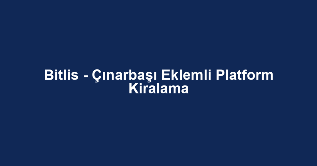 Bitlis - Çınarbaşı Eklemli Platform Kiralama